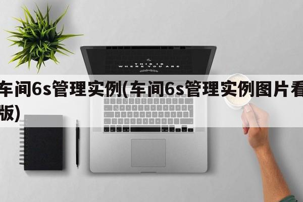 车间6s管理实例(车间6s管理实例图片看版)